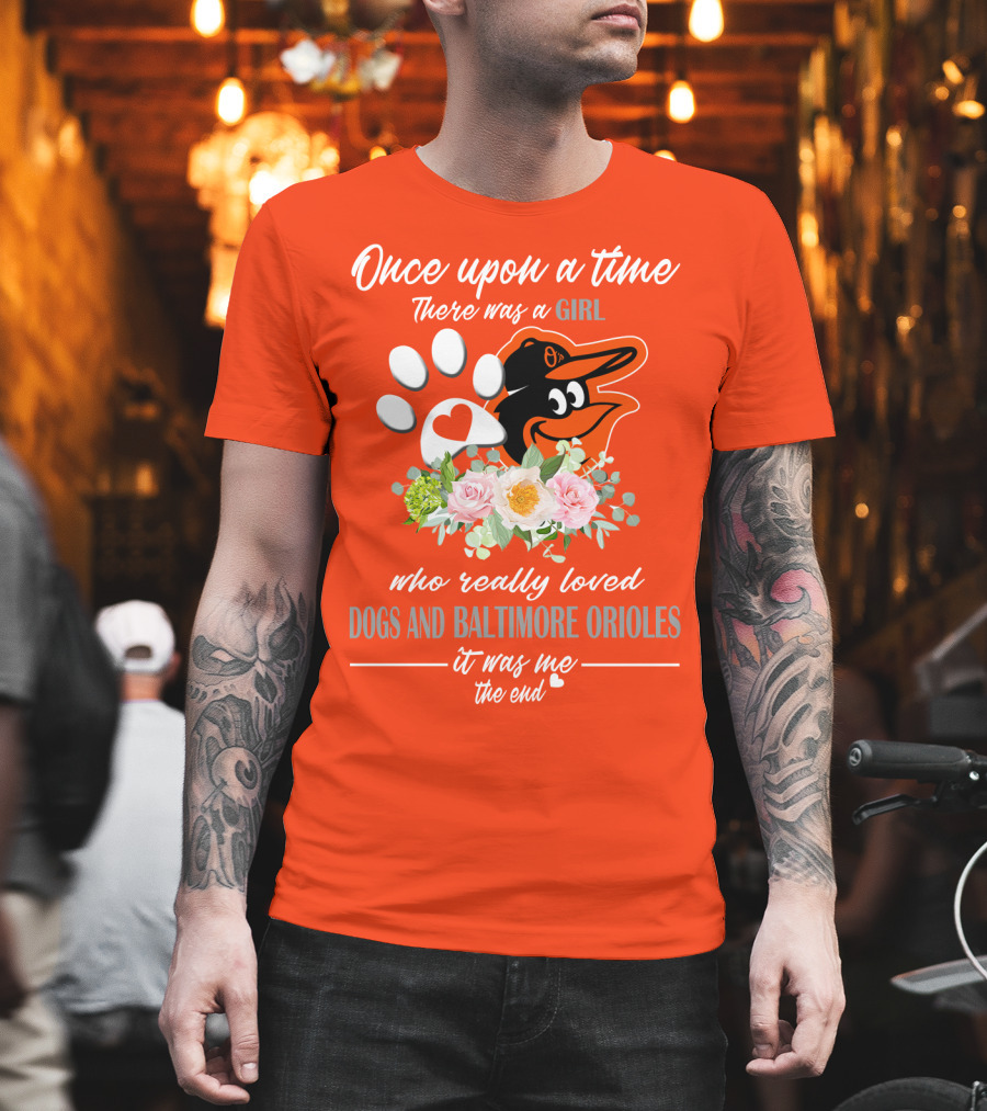 Once Upon A Time There Was A Girl Who Really Loved Dogs And Baltimore Orioles It Was Me The End T-Shirt