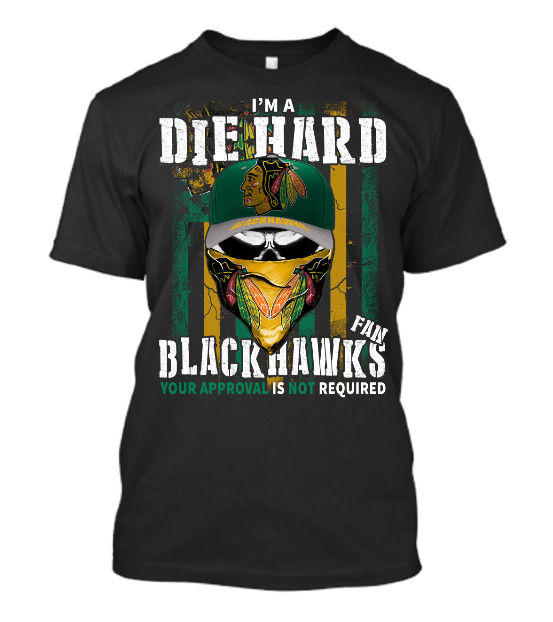 I'm A Die Hard Blackhawks Fan Your Approval Is Not Required T-Shirt