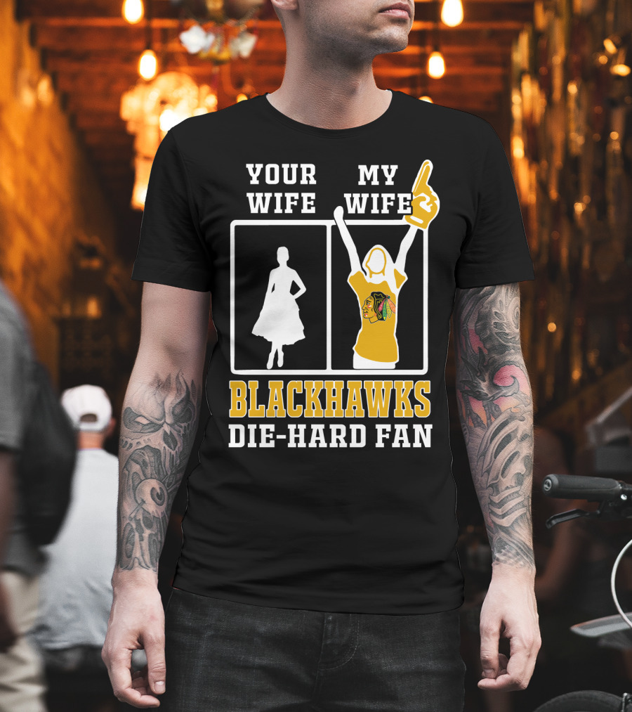 Your Wife My Wife Chicago Blackhawks Die-Hard Fan T-Shirt