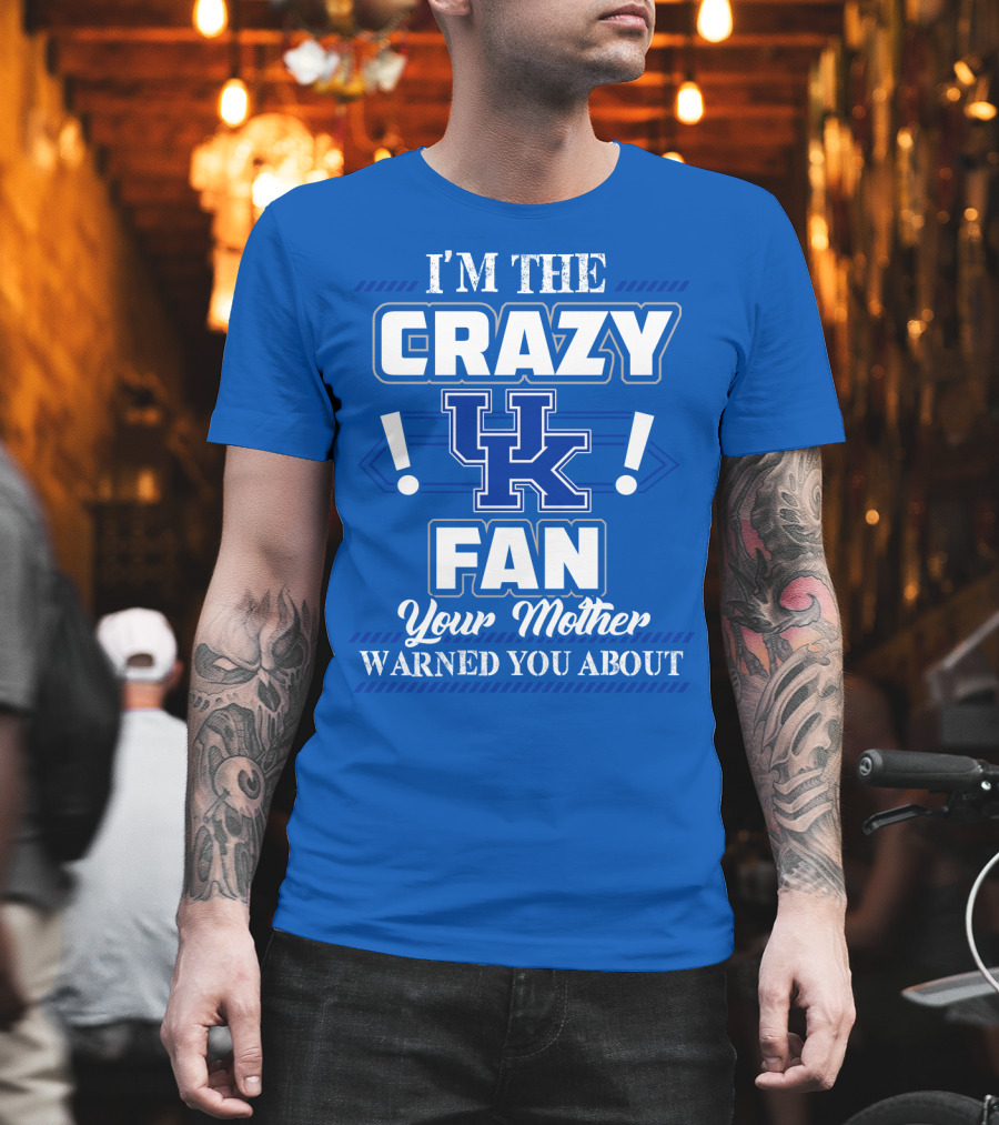 I'm The Crazy Kentucky Wildcats Fan Your Mother Warned You About T-Shirt