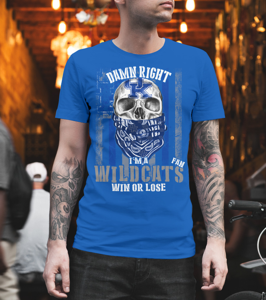 Damn Right I'm A Kentucky Wildcats Fan Win Or Lose T-Shirt