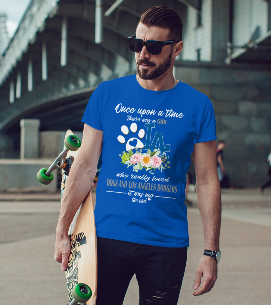 Once Upon A Time There Was A Girl Who Really Loved Dogs And Los Angeles Dodgers It Was Me The End T-Shirt