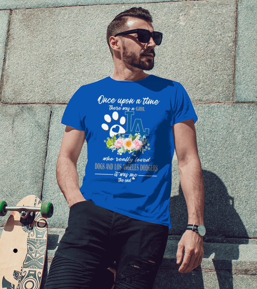 Once Upon A Time There Was A Girl Who Really Loved Dogs And Los Angeles Dodgers It Was Me The End T-Shirt