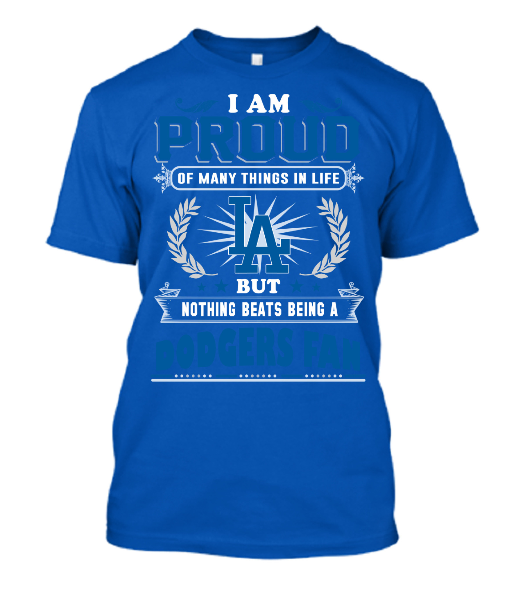 I Am Proud Of Many Things In Life But Nothing Beats Being A Dodgers Fan T-Shirt