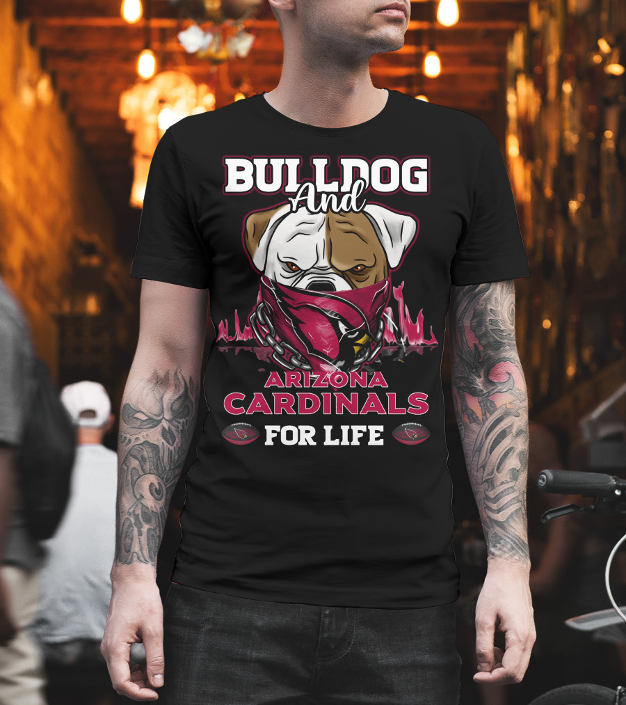 Bulldog And Arizona Cardinals For Life T-Shirt