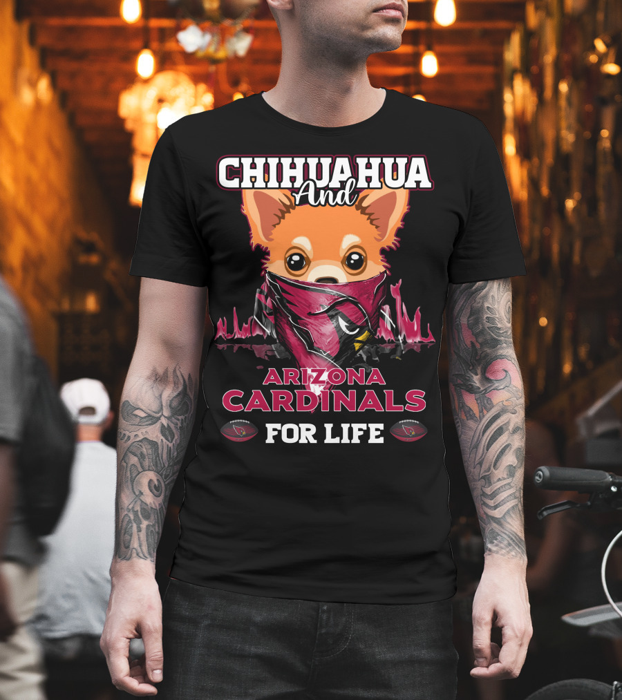 Chihuahua and Arizona Cardinals for Life T-Shirt