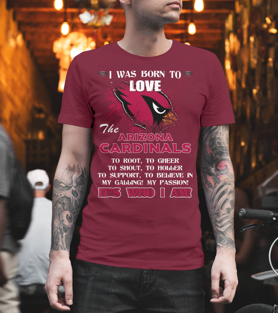 I Was Born to Love the Arizona Cardinals It's Who I Am T-Shirt