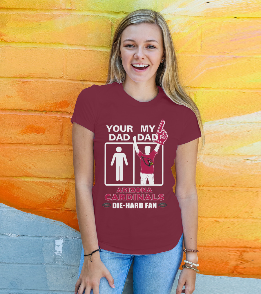 Your Dad My Dad Arizona Cardinals Die-Hard Fan T-Shirt