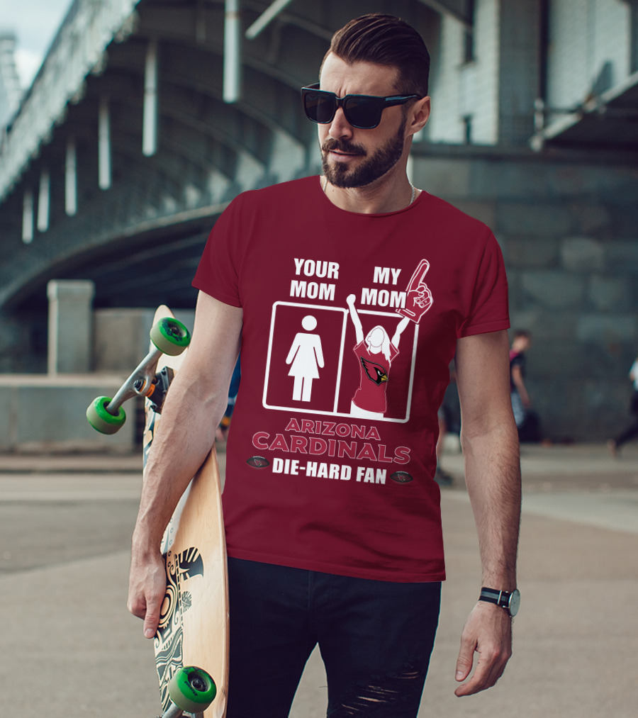 Your Mom My Mom Arizona Cardinals Die-Hard Fan T-Shirt