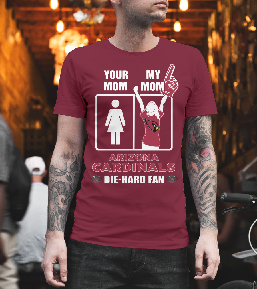Your Mom My Mom Arizona Cardinals Die-Hard Fan T-Shirt