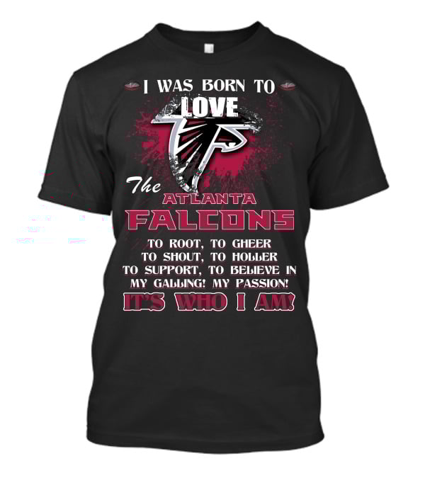 I Was Born To Love The Atlanta Falcons It's Who I Am T-Shirt