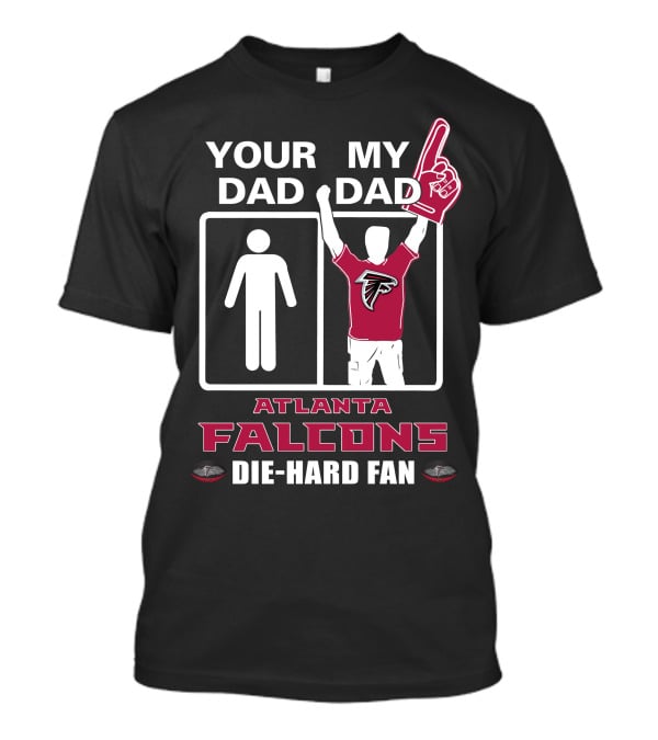 Your Dad My Dad Atlanta Falcons Die-Hard Fan T-Shirt