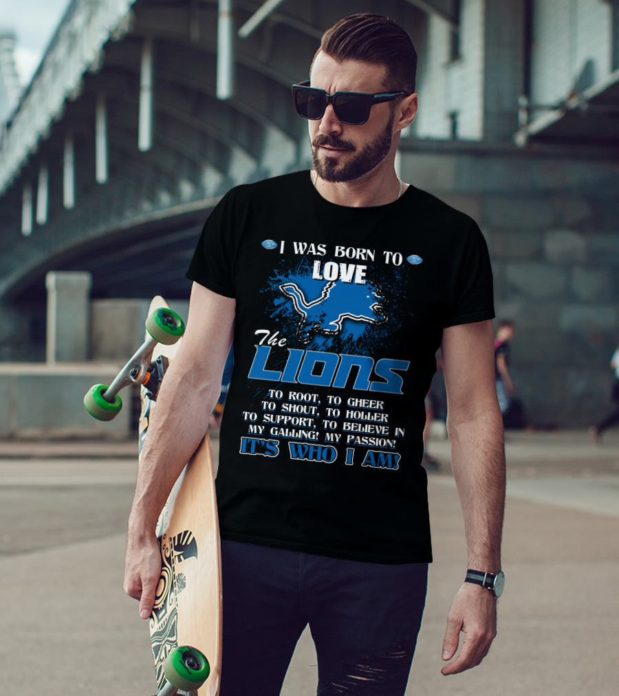 I Was Born To Love The Lions It's Who I Am Detroit Lions T-Shirt