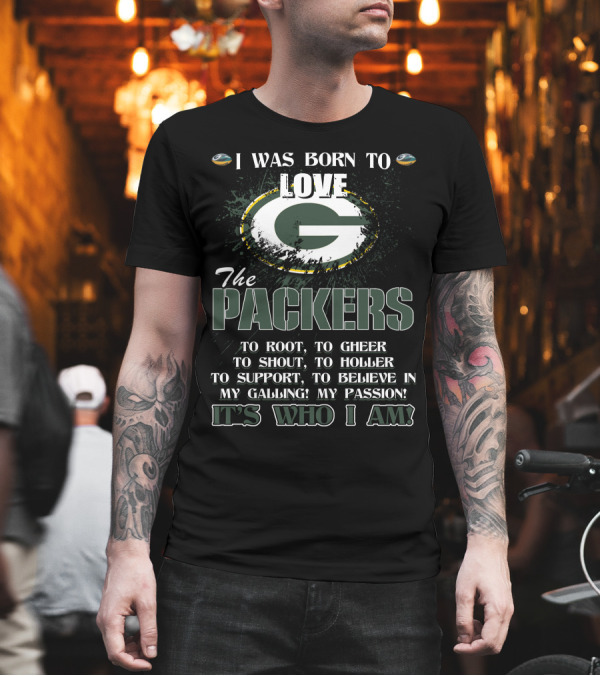 I Was Born to Love the Packers It's Who I Am T-Shirt I Was Born to Love the Packers It's Who I Am T-Shirt