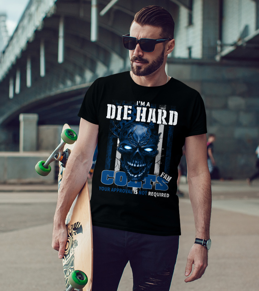I'm A Die Hard Colts Fan Your Approval Is Not Required T-Shirt