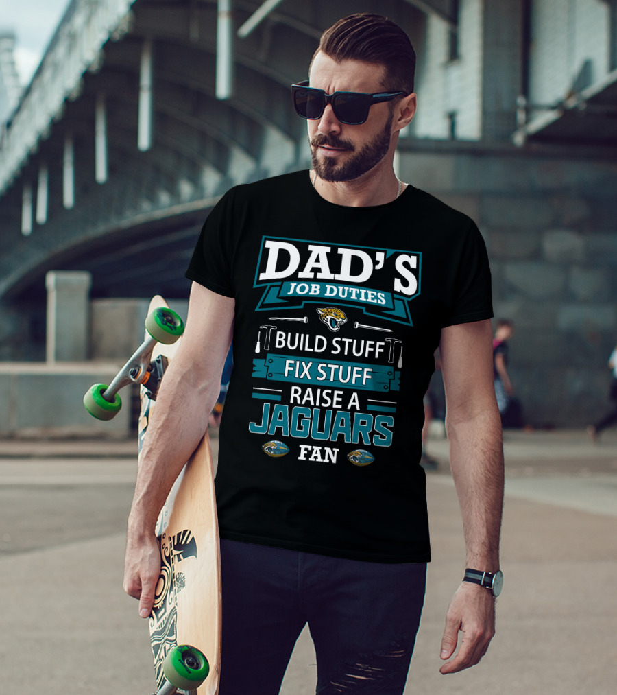 Dad's Job Duties Build Stuff Fix Stuff Raise A Jaguars Fan Jacksonville Jaguars T-Shirt