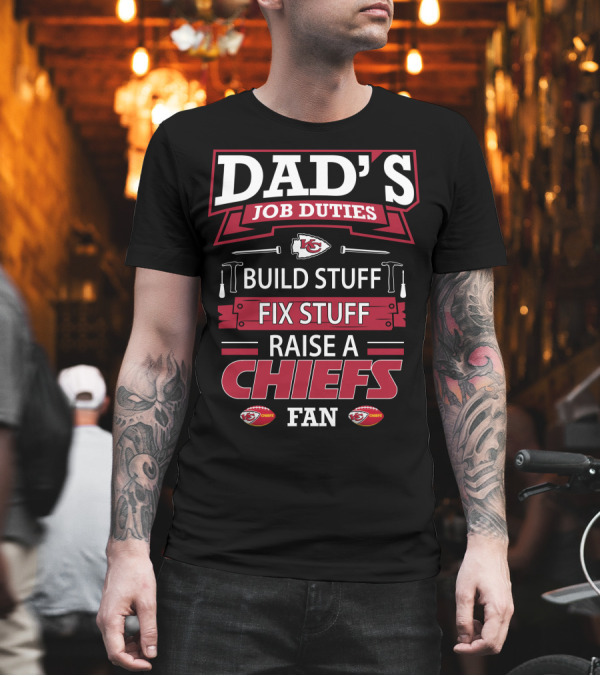 Dad's Job Duties Build Stuff Fix Stuff Raise a Chiefs Fan Kansas City Chiefs T-Shirt Dad's Job Duties Build Stuff Fix Stuff Raise a Chiefs Fan Kansas City Chiefs T-Shirt
