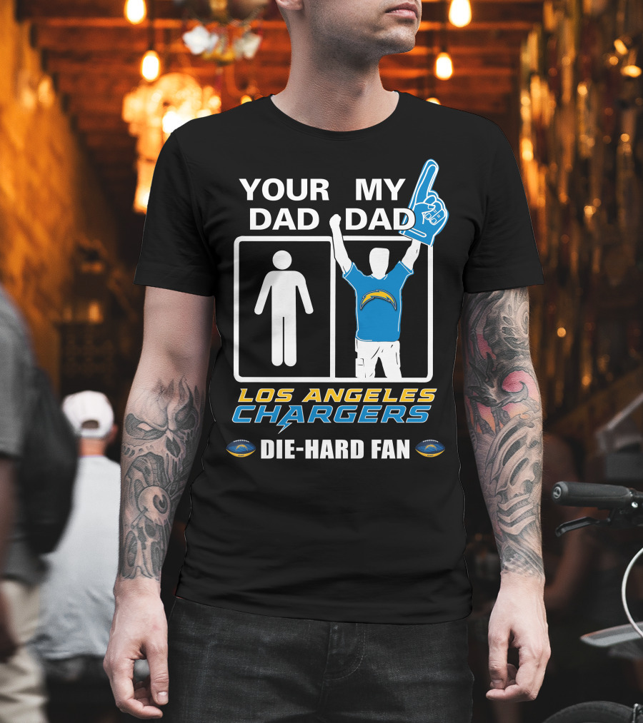 Your Dad My Dad Los Angeles Chargers Die-Hard Fan T-Shirt