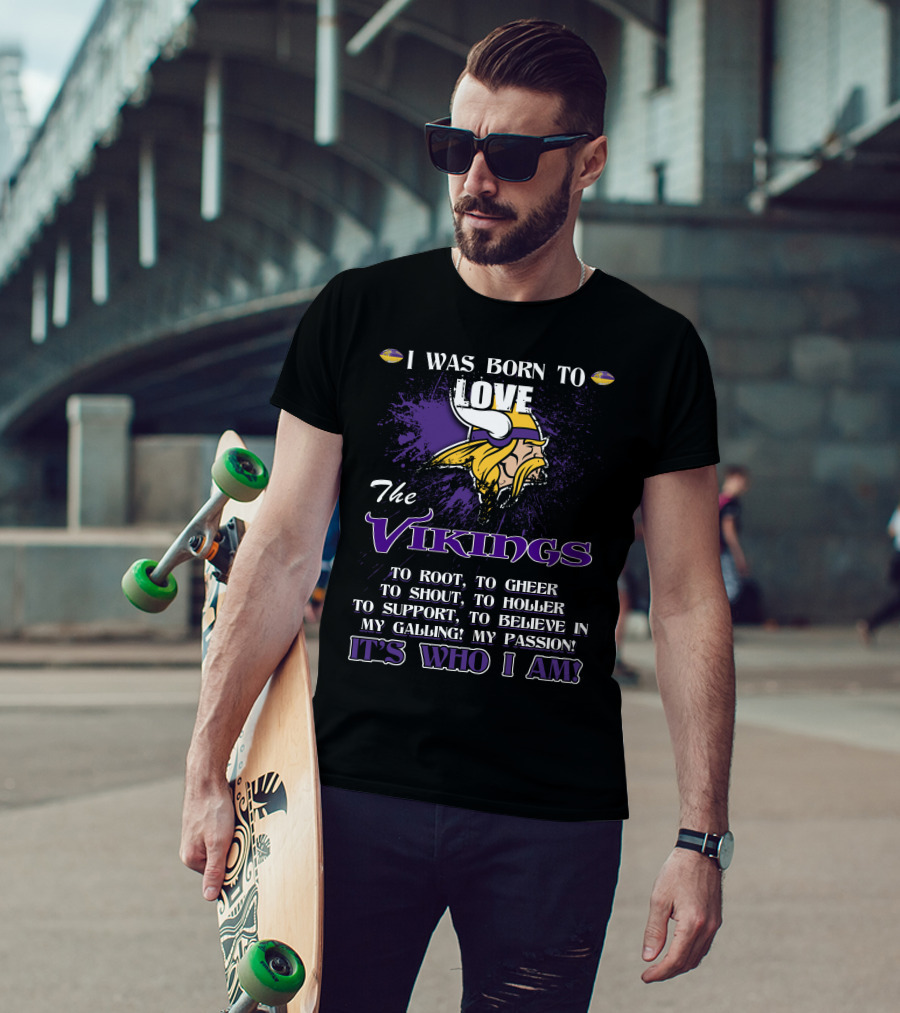 I Was Born To Love The Vikings It's Who I Am T-Shirt