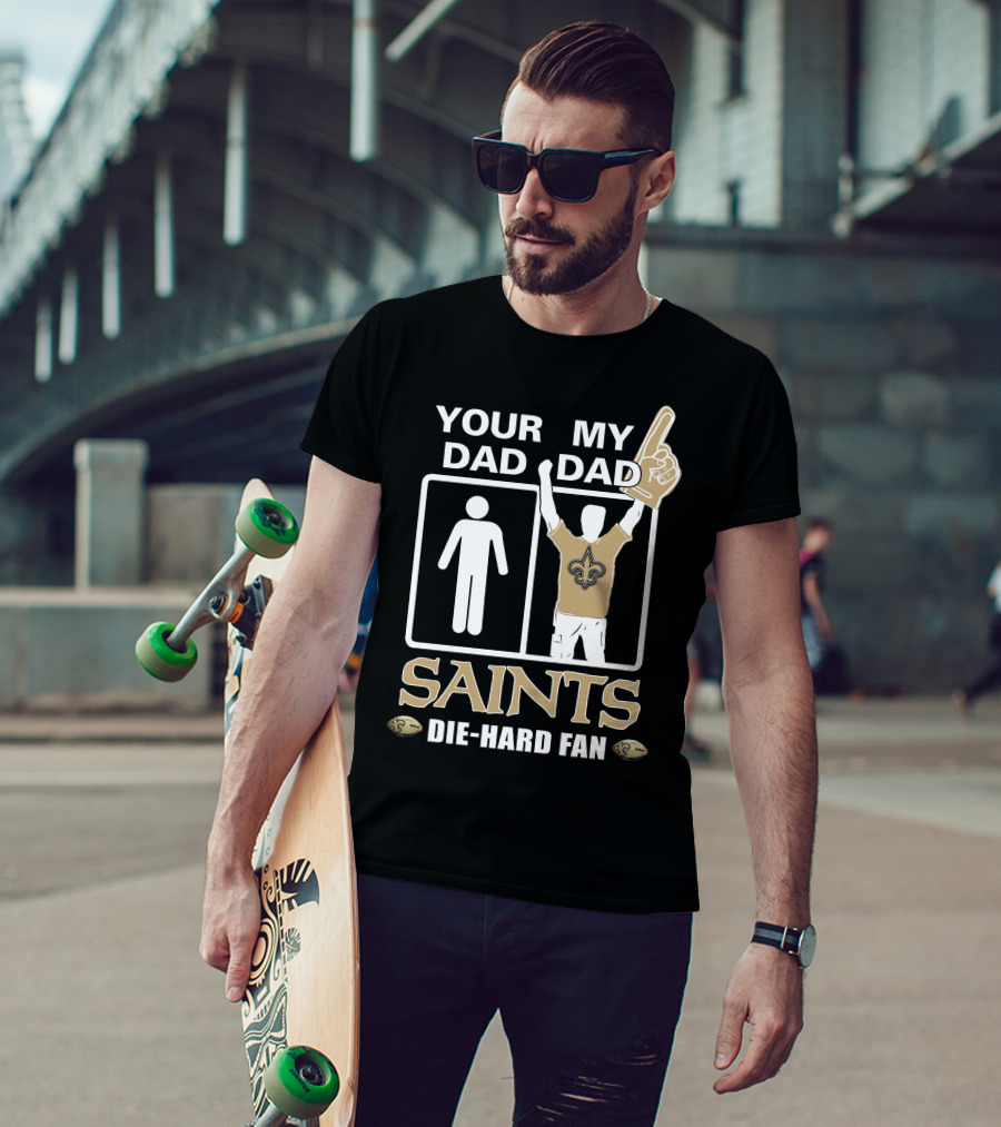 Your Dad My Dad Saints Die-Hard Fan T-Shirt