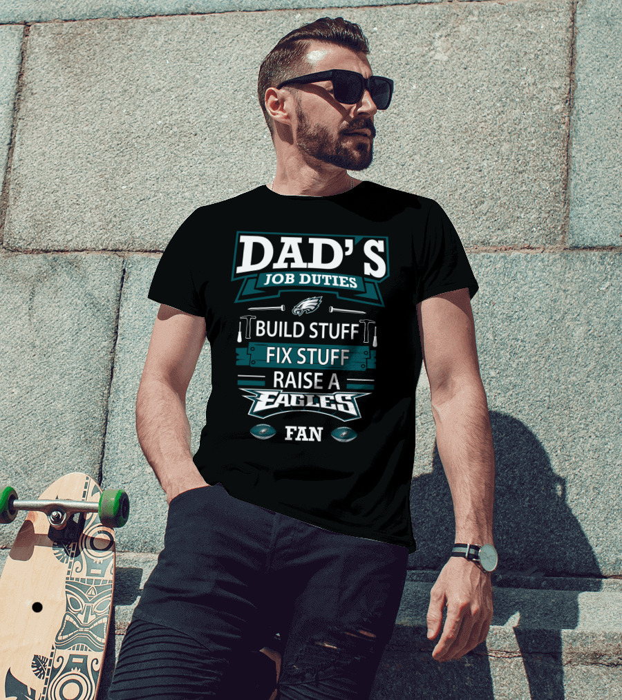 Dad's Job Duties Build Stuff Fix Stuff Raise A Eagles Fan T-Shirt