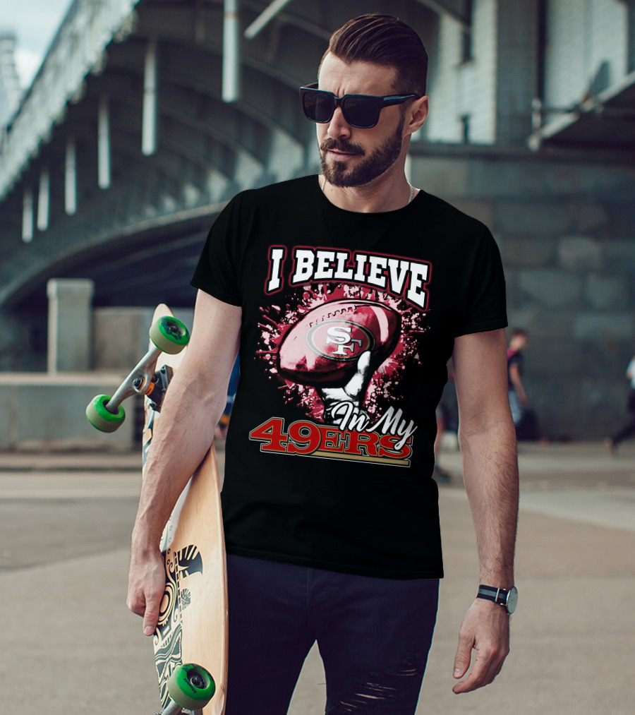 I Believe In My San Francisco 49ers Football T-Shirt