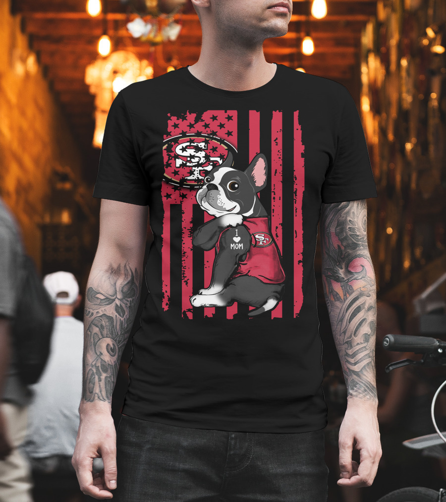 Boston Terrier I Love Mom San Francisco 49ers Fan T-Shirt