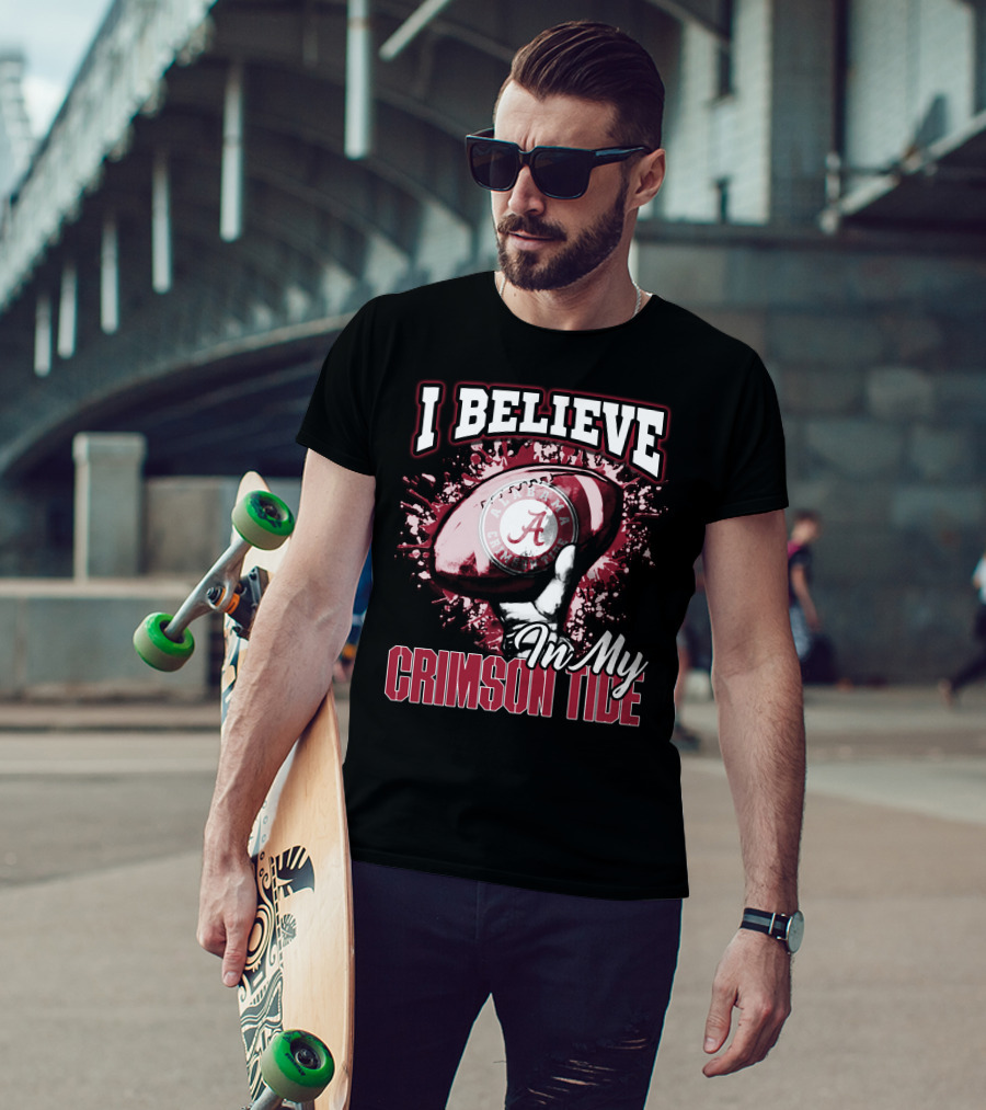 I Believe In My Alabama Crimson Tide T-Shirt