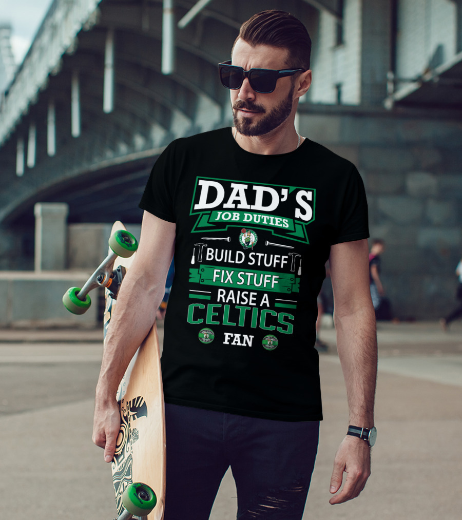 Dad's Job Duties Build Stuff Fix Stuff Raise A Boston Celtics Fan T-Shirt
