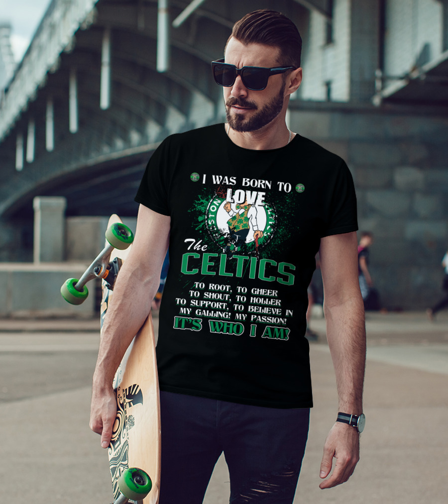 I Was Born To Love The Boston Celtics It's Who I Am T-Shirt