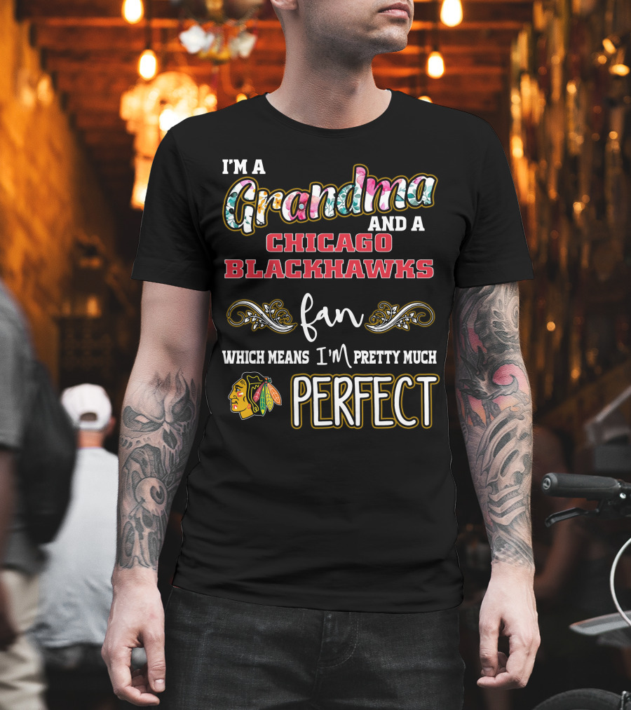 I'm A Grandma And A Chicago Blackhawks Fan Which Means I'm Pretty Much Perfect T-Shirt