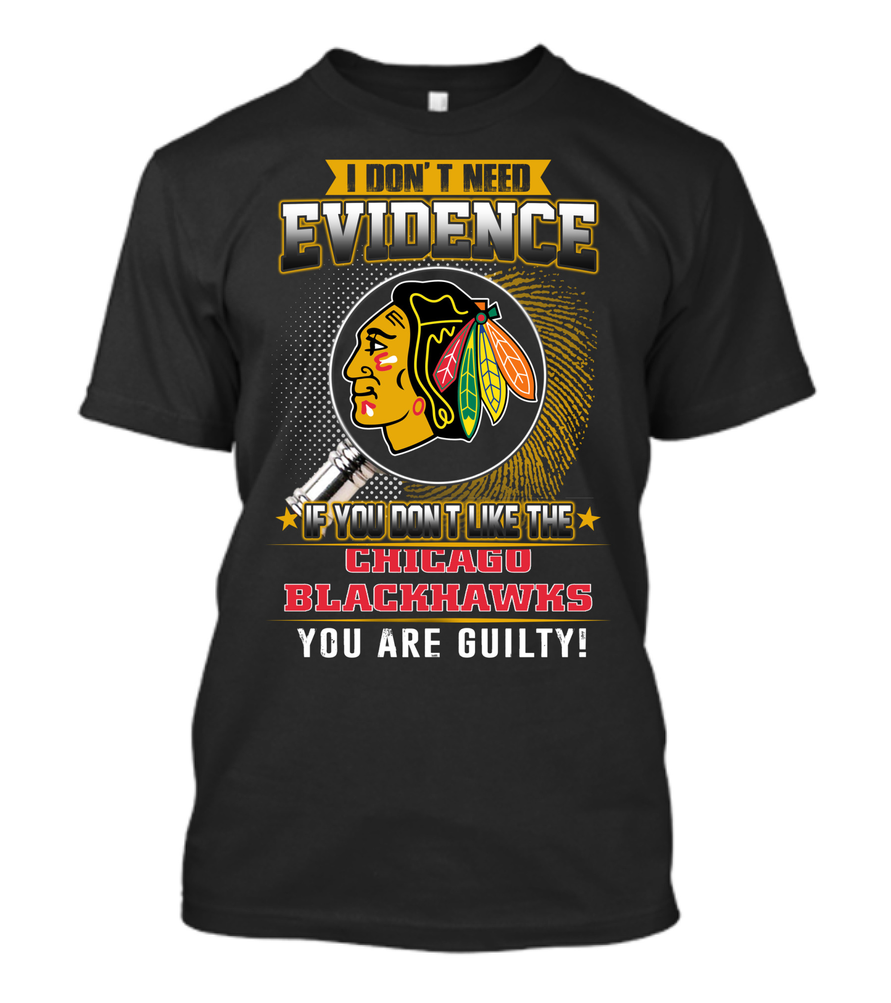 I DON'T NEED EVIDENCE IF YOU DON'T LIKE THE CHICAGO BLACKHAWKS YOU ARE GUILTY T-Shirt