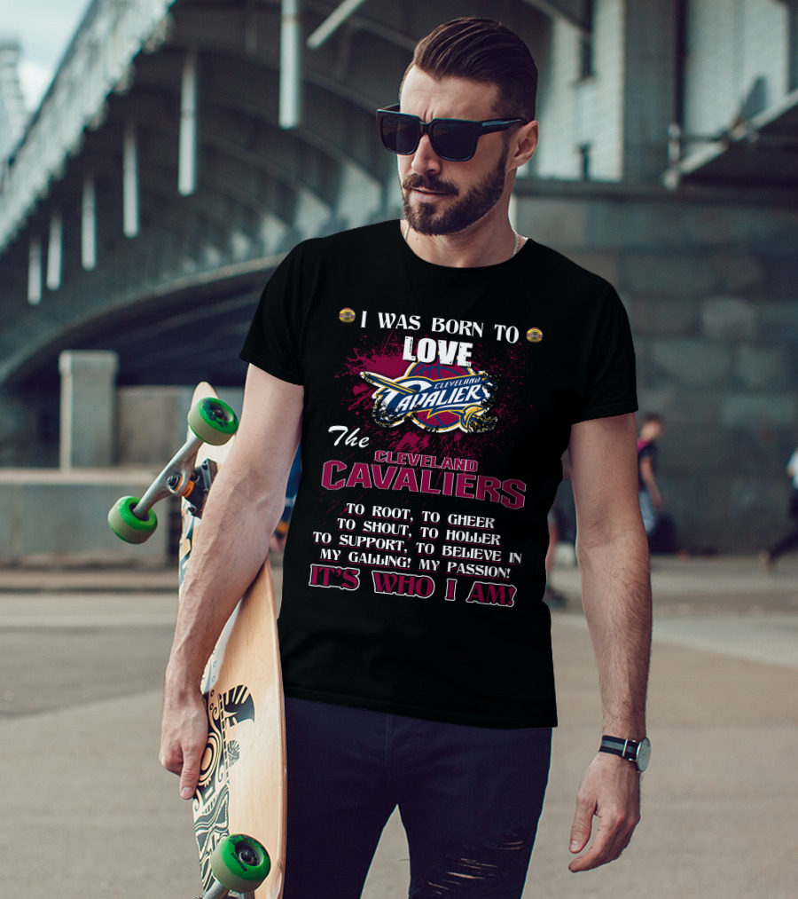 I Was Born To Love The Cleveland Cavaliers It's Who I Am T-Shirt