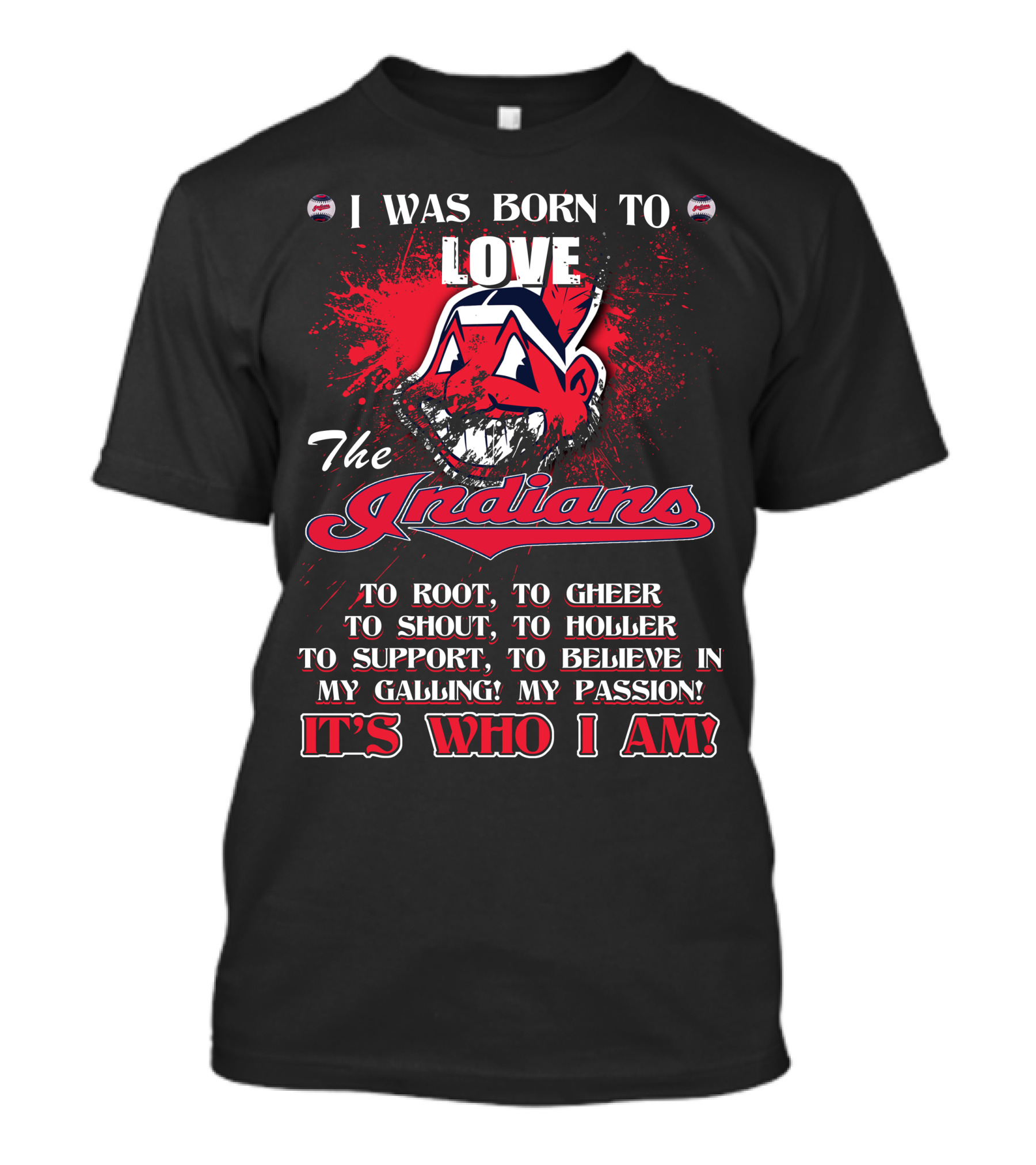 I Was Born To Love The Indians To Root Cheering Holler Support Passion It's Who I Am T-Shirt