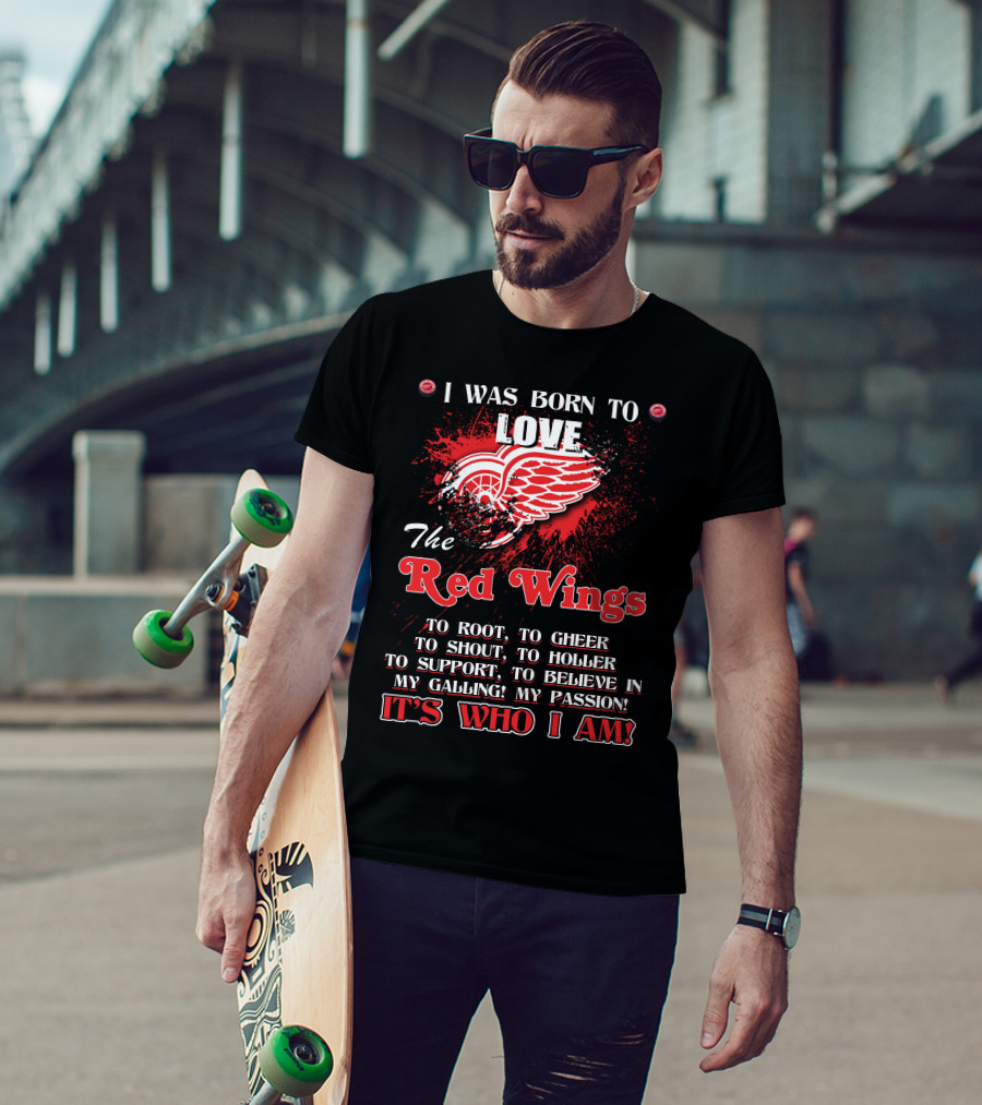 I Was Born To Love The Red Wings It's Who I Am T-Shirt