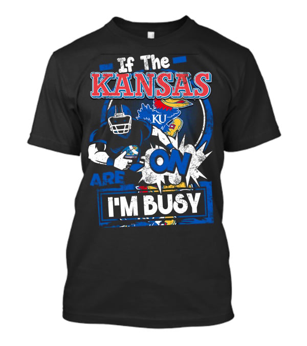 If The Kansas Jayhawks Are On I'm Busy T-Shirt