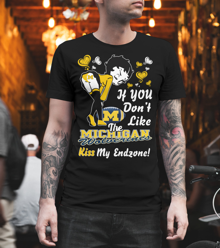 If You Don't Like The Michigan Wolverines Kiss My Endzone T-Shirt