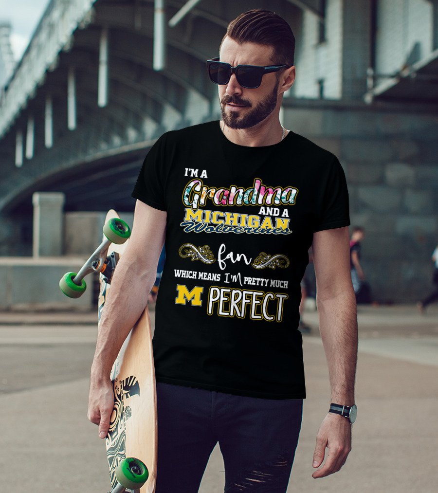 I'm A Grandma And A Michigan Wolverines Fan Which Means I'm Pretty Much Perfect T-Shirt