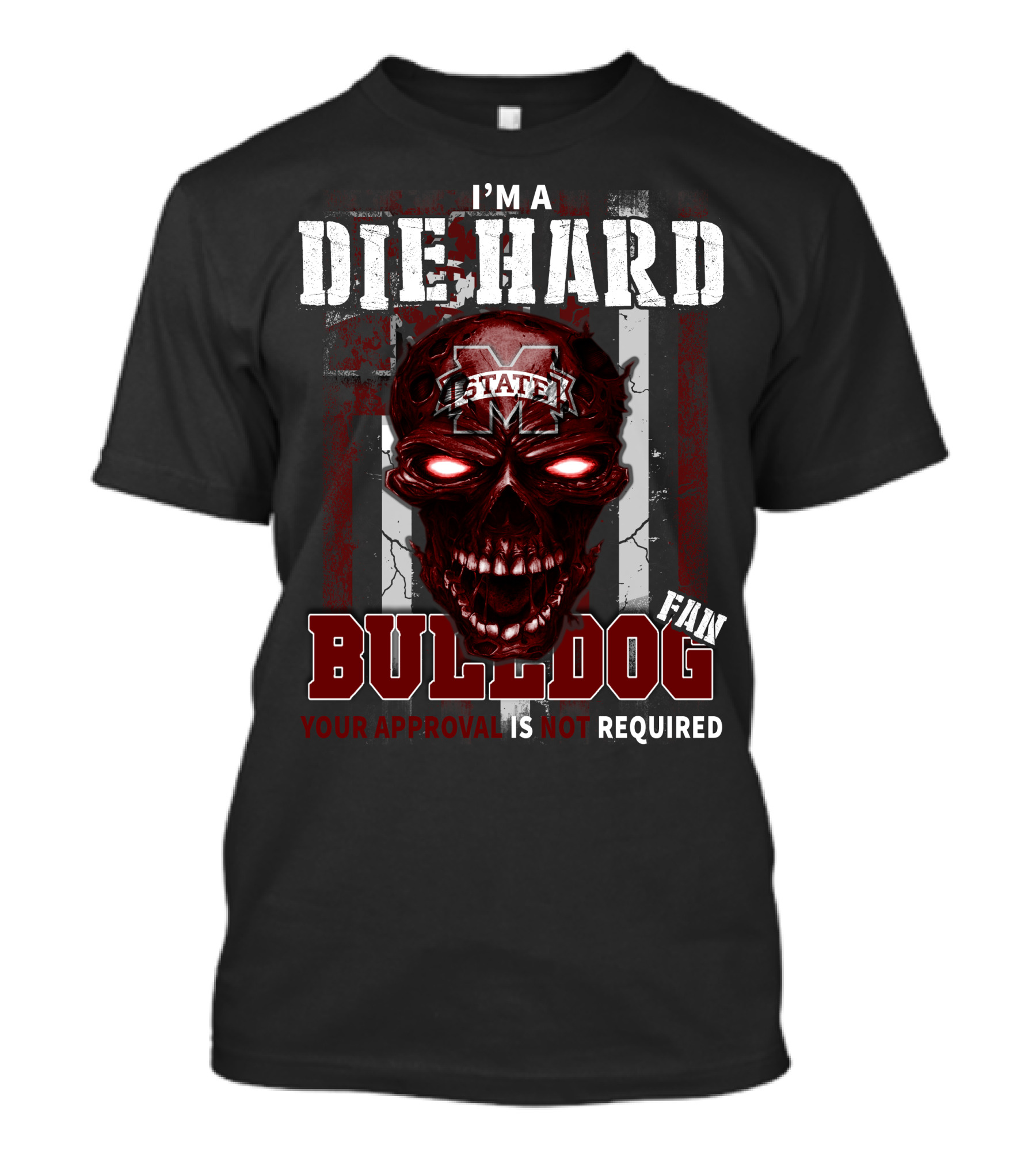 I'm A Die Hard Mississippi State Bulldogs Fan Your Approval Is Not Required T-Shirt