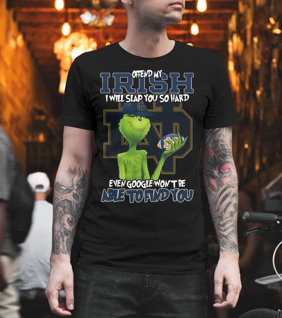 Grinch Notre Dame Irish Offend My Irish I Will Slap You So Hard Even Google Won't Be Able To Find You T-Shirt