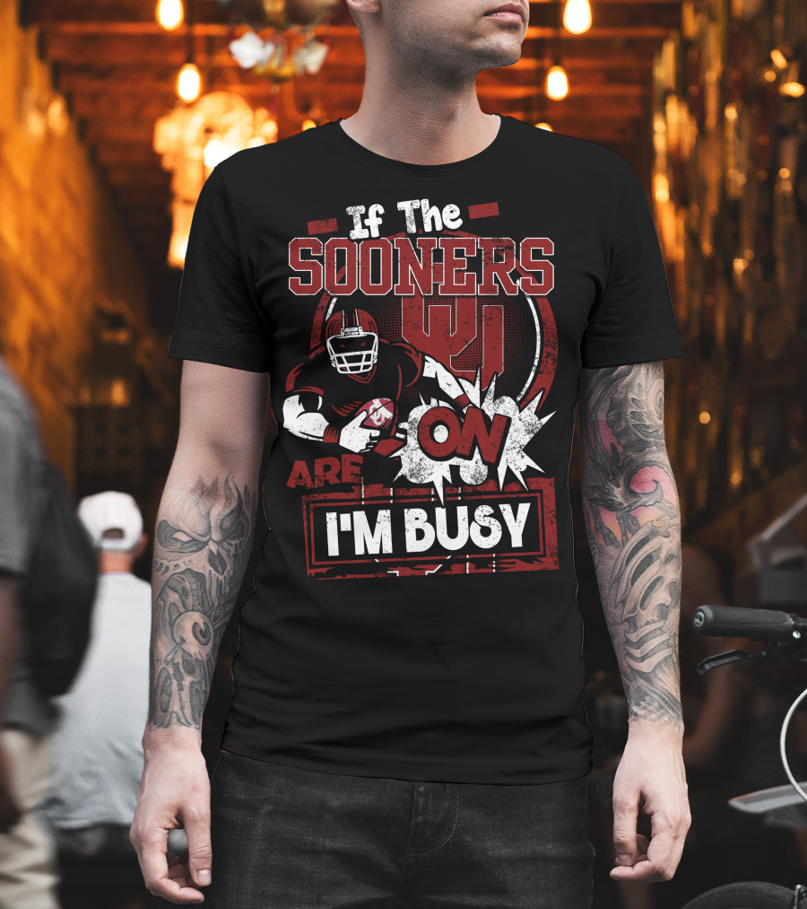 If The Sooners Are On I'm Busy Football Fan T-Shirt