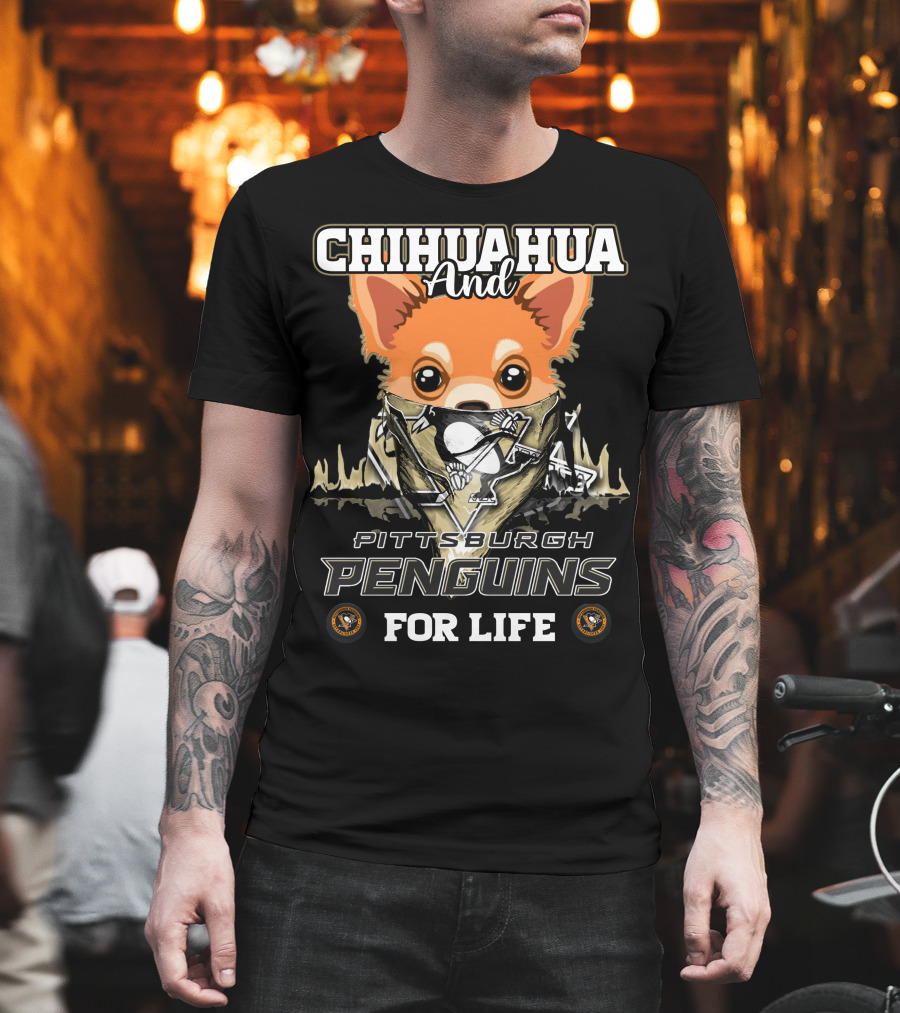 Chihuahua And Pittsburgh Penguins For Life T-Shirt