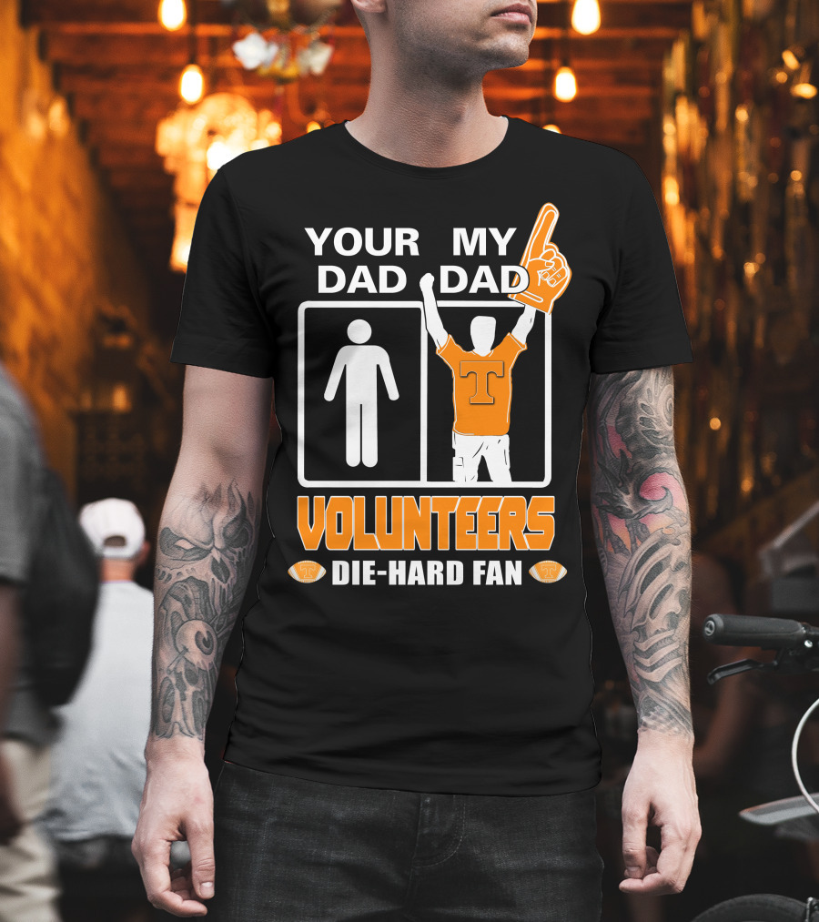 Your Dad My Dad Volunteers Die-Hard Fan T-Shirt