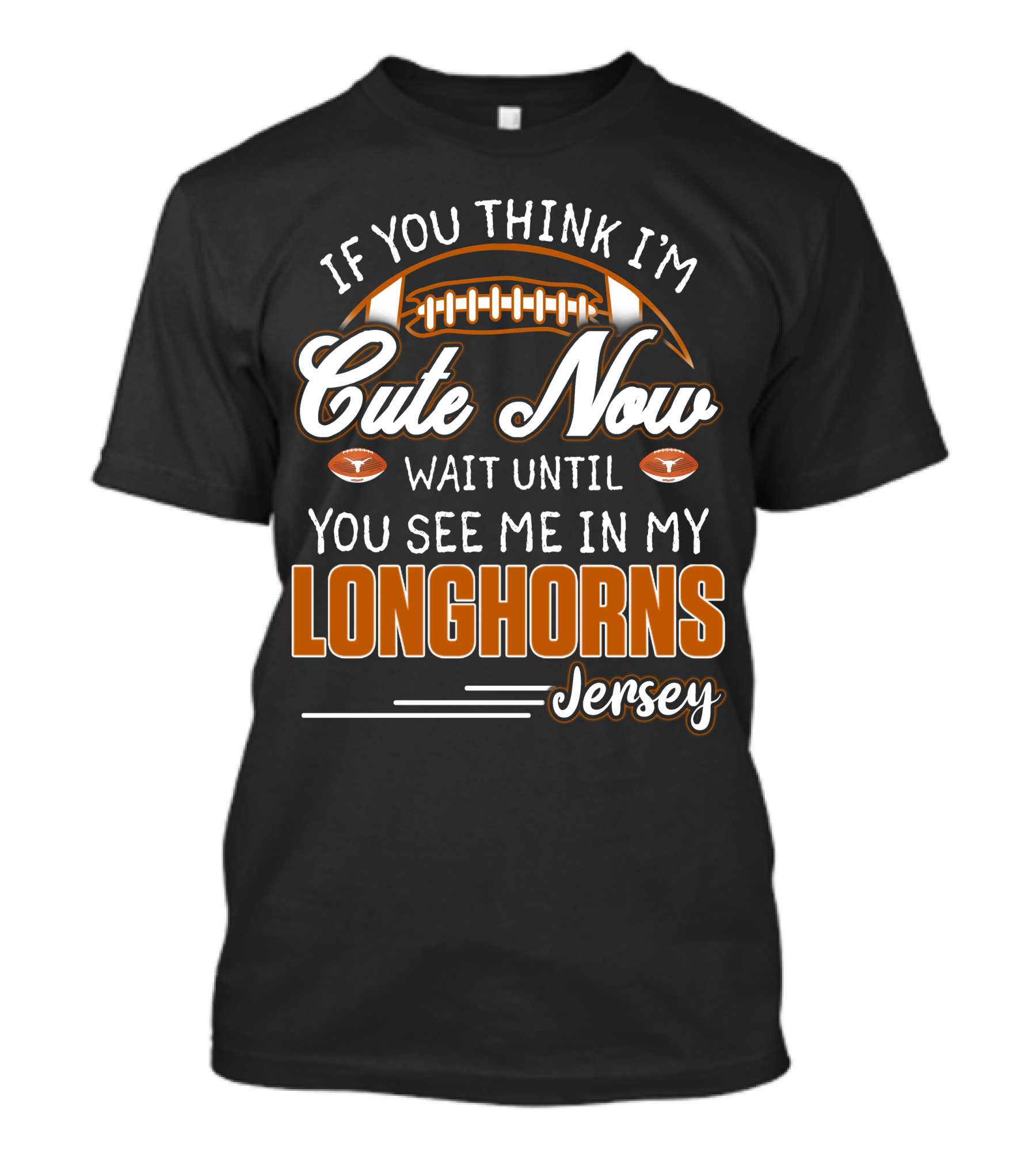 If You Think I'm Cute Now Wait Until You See Me In My Longhorns Jersey T-Shirt