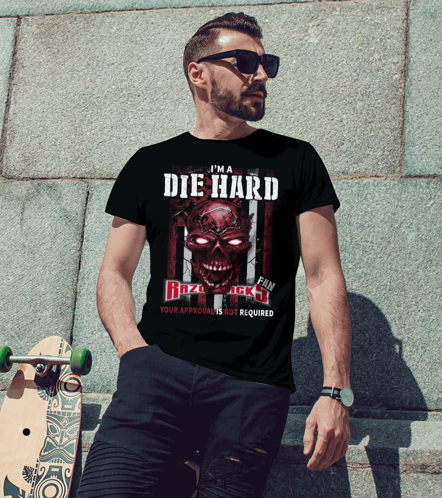 I'm A Die Hard Razorbacks Fan Your Approval Is Not Required T-Shirt