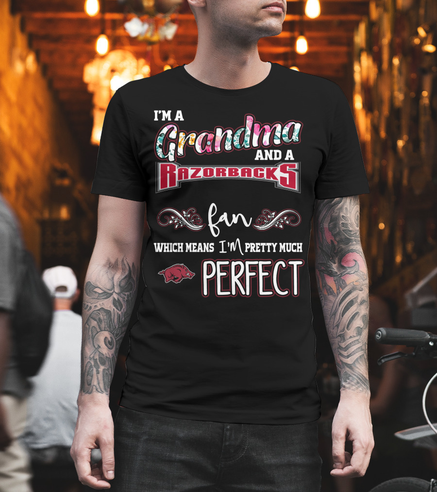I'm A Grandma And A Razorbacks Fan Which Means I'm Pretty Much Perfect T-Shirt