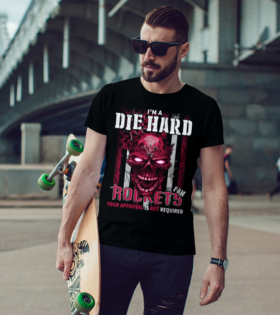 I'm A Die Hard Fan Rockets Your Approval Is Not Required T-Shirt