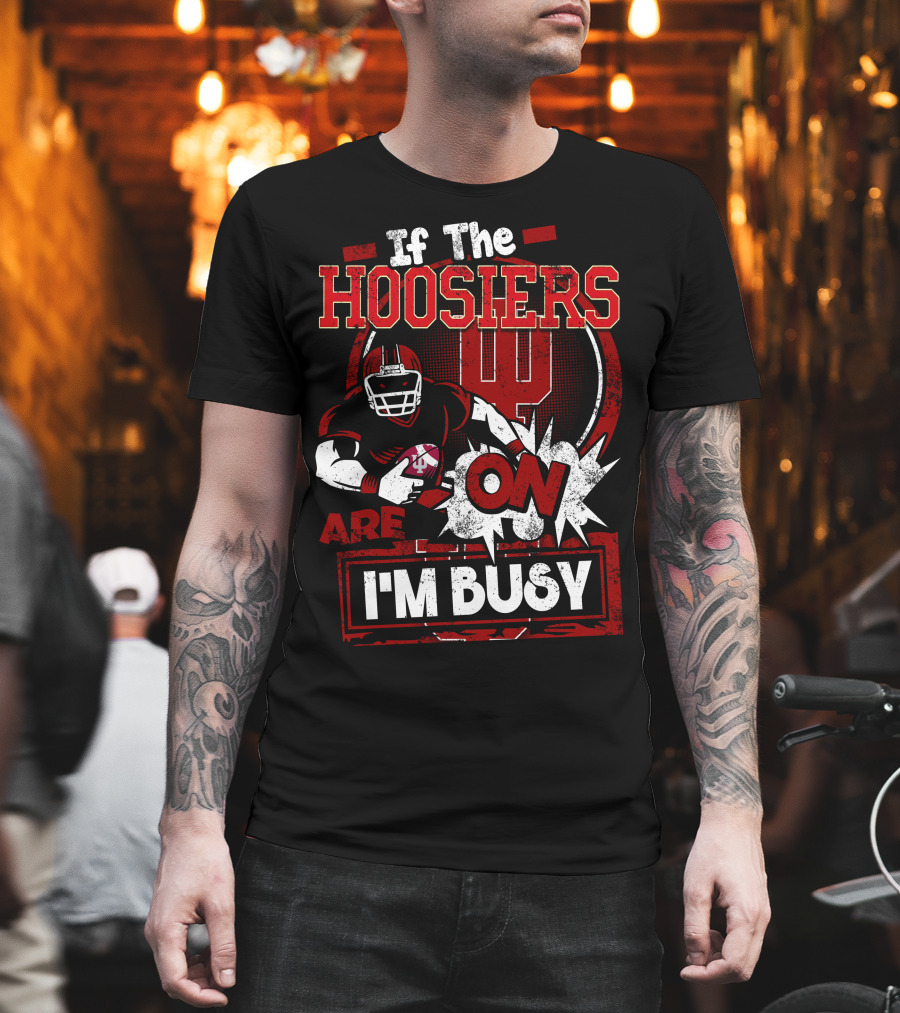 If The Hoosiers Are On I'm Busy T-Shirt