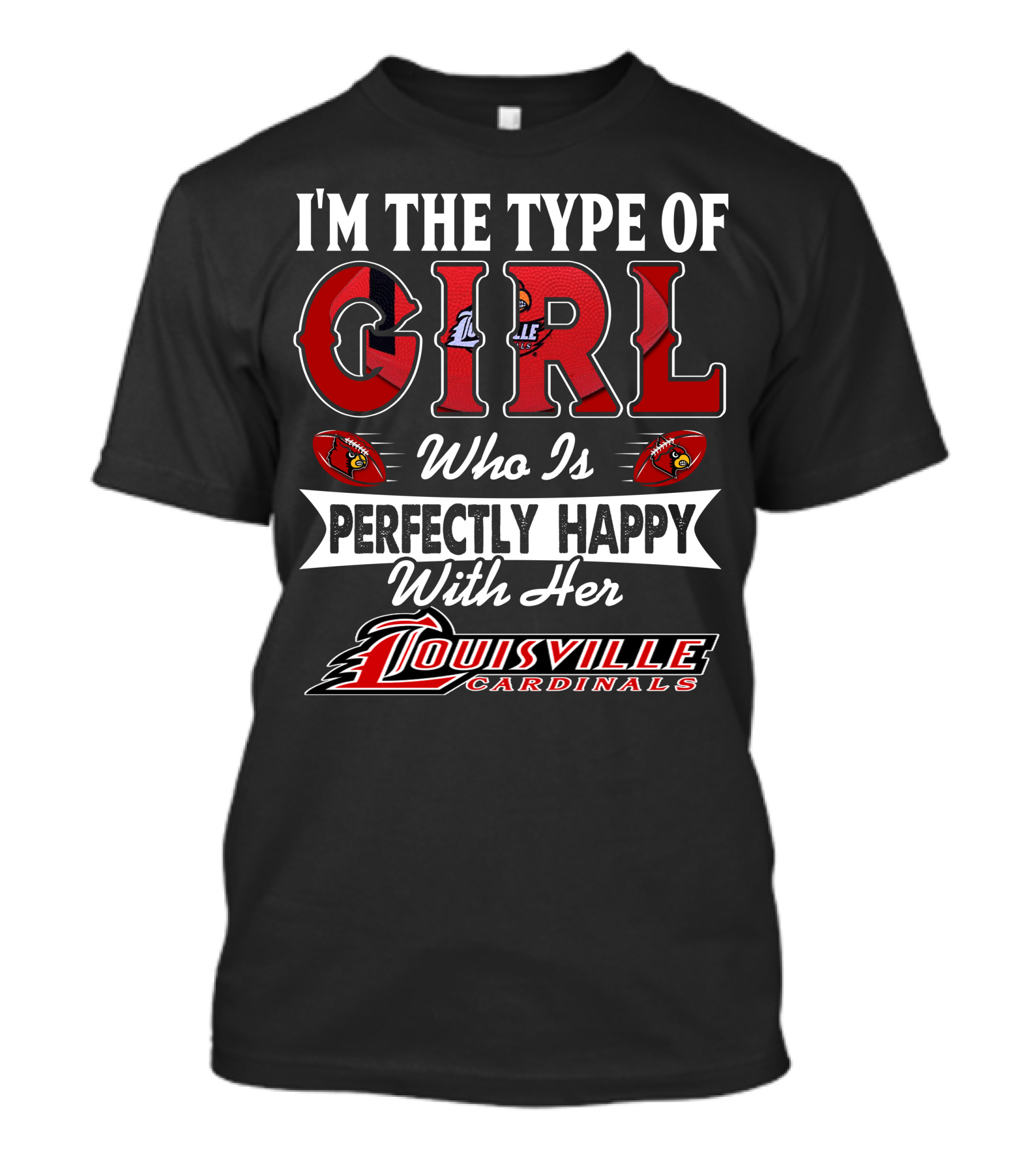 I'm The Type Of Girl Who Is Perfectly Happy With Her Louisville Cardinals T-Shirt
