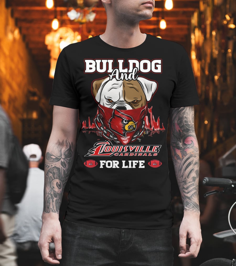 Bulldog And Louisville Cardinals For Life T-Shirt